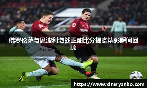 佛罗伦萨与恩波利激战正酣比分揭晓精彩瞬间回顾