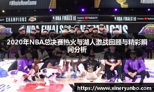 2020年NBA总决赛热火与湖人激战回顾与精彩瞬间分析